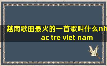 越南歌曲最火的一首歌叫什么nhac tre viet nam